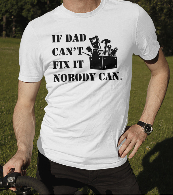 If Dad Can't Fix It Nobody Can Toolbox And Tools T-Shirt