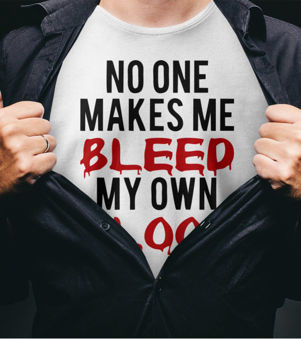 No One Makes Me Bleed My Own Blood Dripping T-Shirt