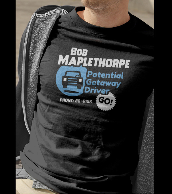 Bob Maplethorpe Potential Getaway Driver Phone 86-Risk Go T-Shirt