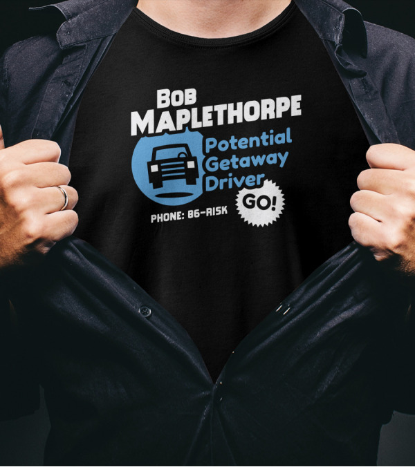 Bob Maplethorpe Potential Getaway Driver Phone 86-Risk Go T-Shirt