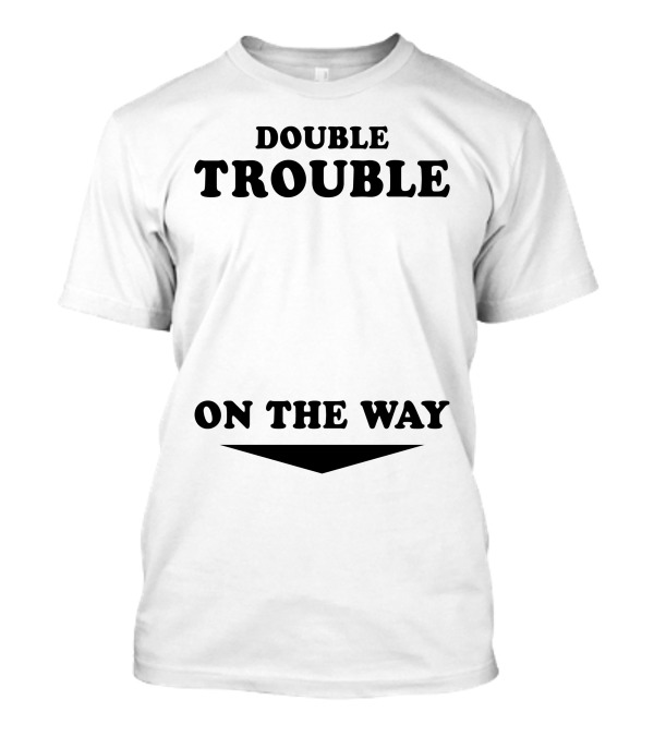 Double Trouble On The Way T-Shirt