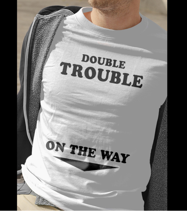 Double Trouble On The Way T-Shirt