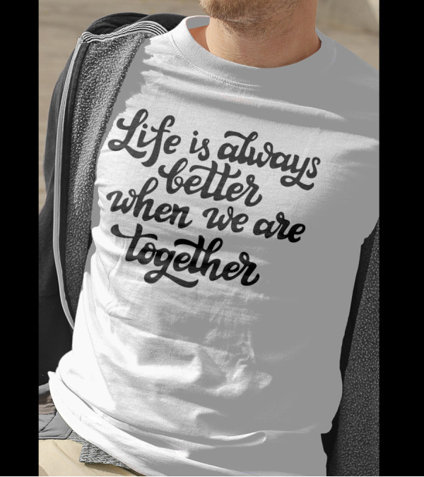 Life Is Always Better Together T-Shirt