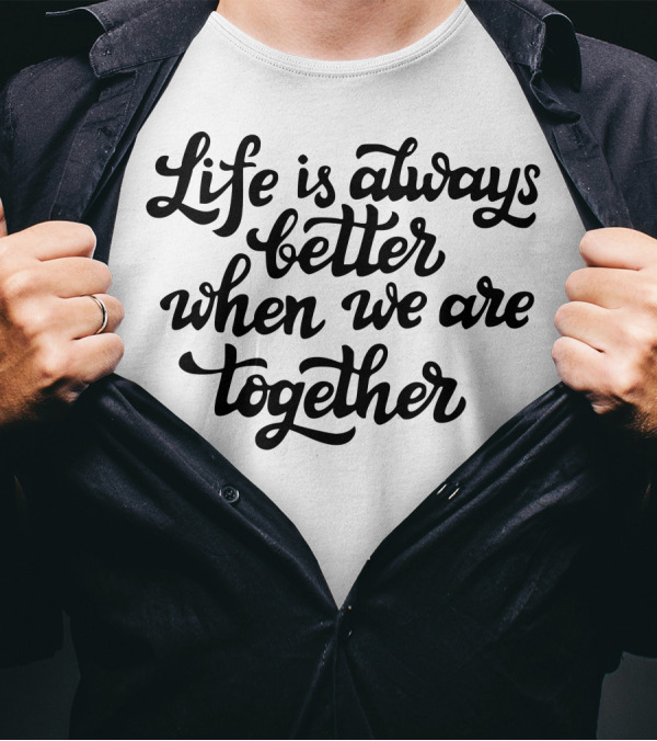 Life Is Always Better Together T-Shirt