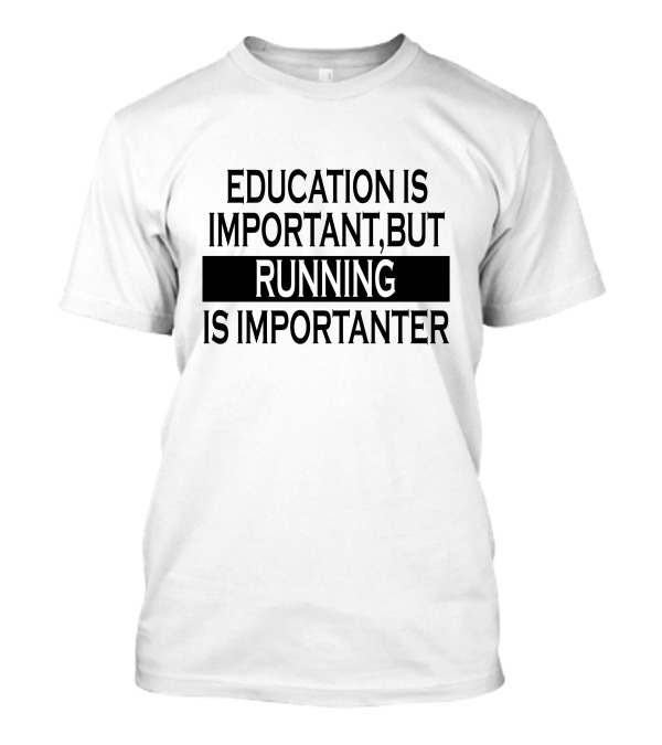 Education Is Important, But Running Is Importanter T-Shirt