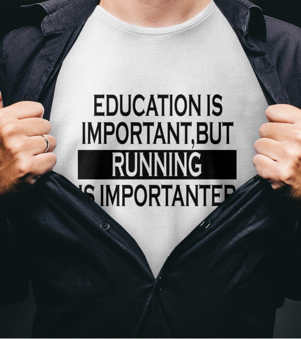 Education Is Important, But Running Is Importanter T-Shirt