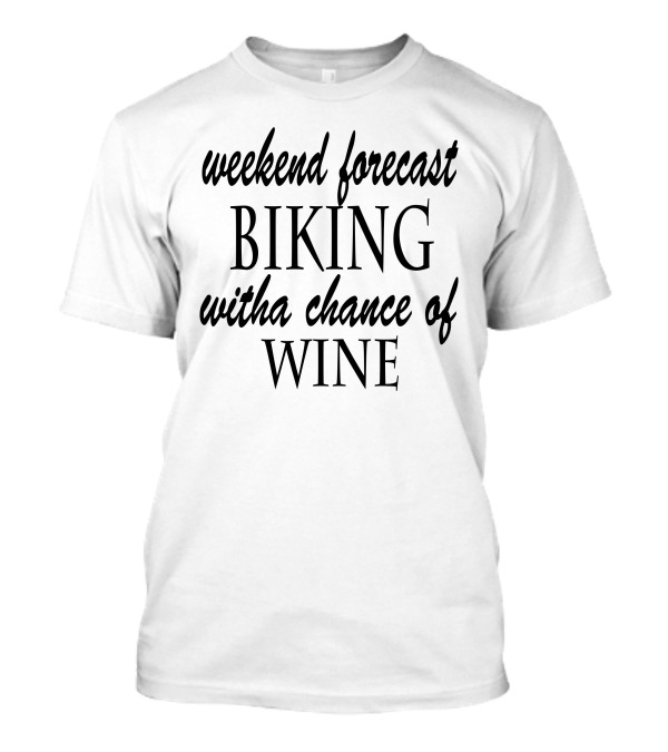 Weekend Forecast Biking With A Chance Of Wine T-Shirt