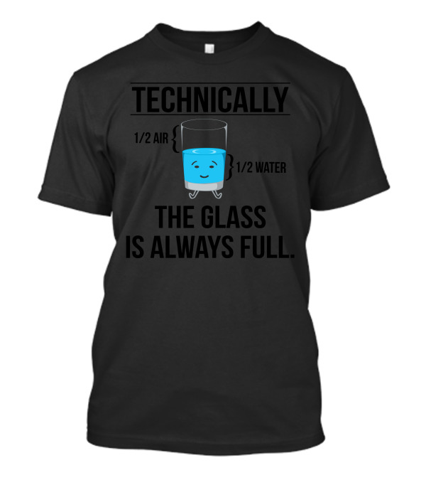 Technically 1/2 Air 1/2 Water The Glass Is Always Full T-Shirt