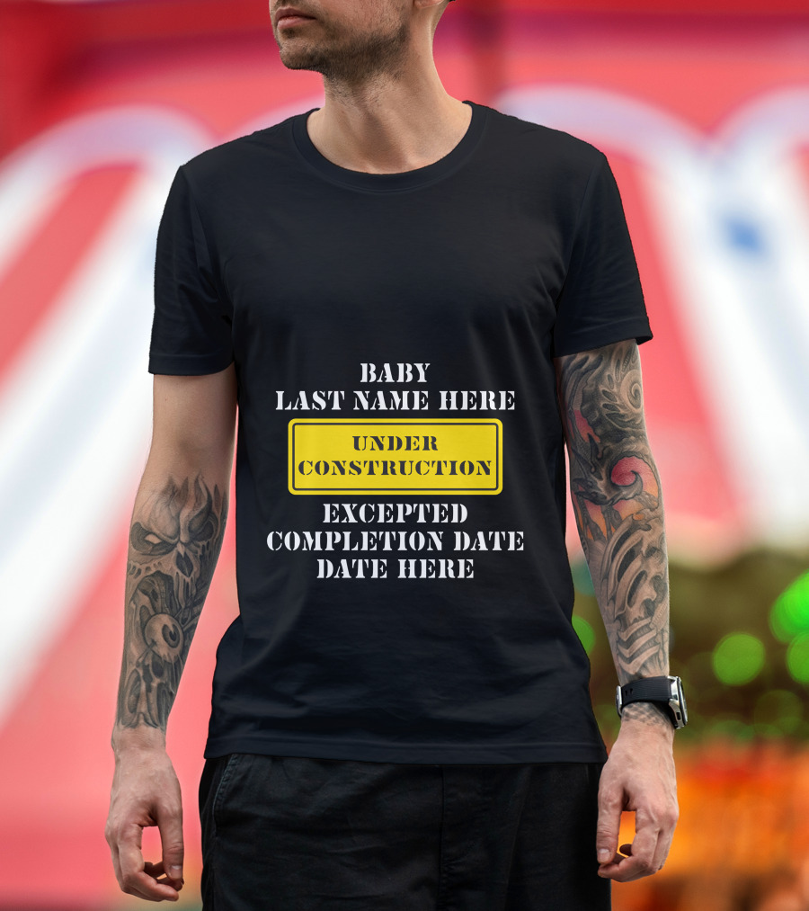 Under Construction Baby Last Name Here Expected Completion Date Here T-Shirt