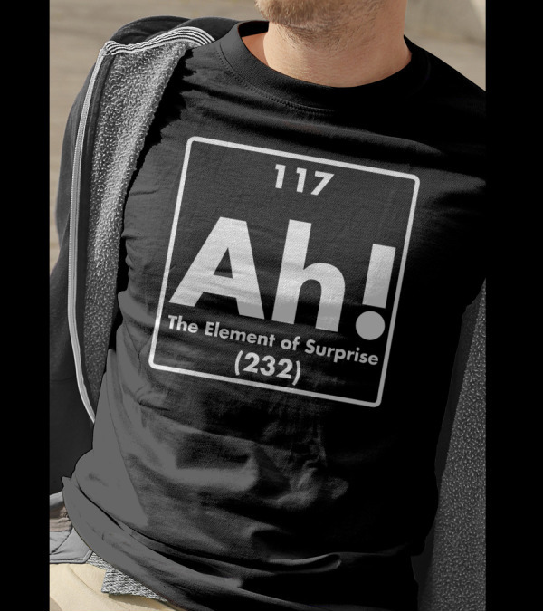 117 Ah The Element Of Surprise (232) Funny Periodic Table Comedy T-Shirt