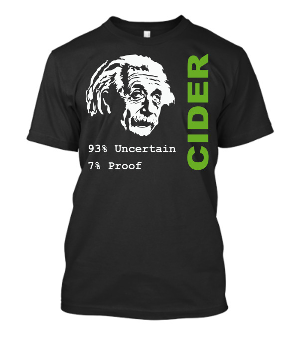 Albert Einstein 93% Uncertain 7% Proof Cider Scrumpy Geeky Science Drinkin T-Shirt