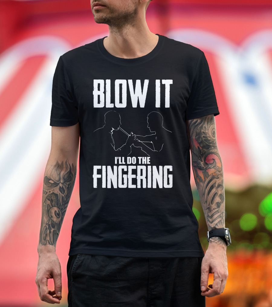 BLOW IT I'LL DO THE FINGERING T-Shirt