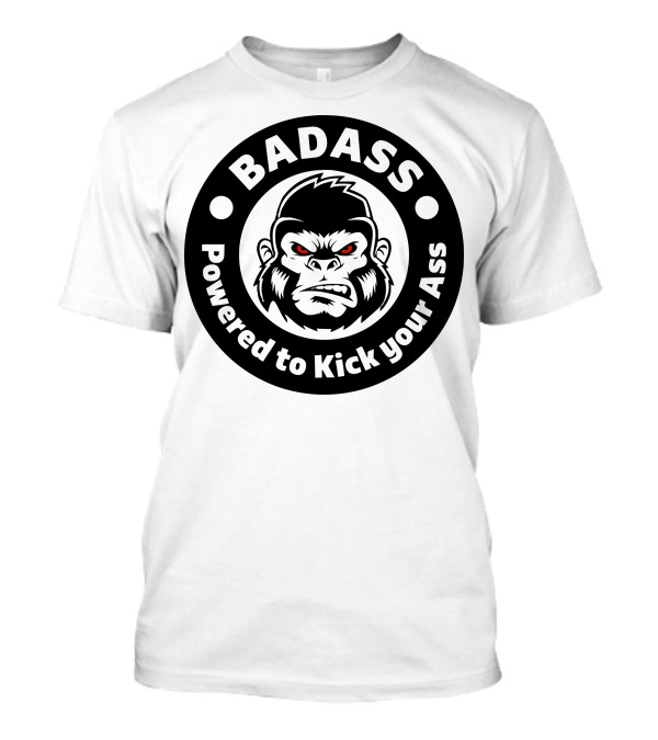 BADASS Powered To Kick Your Ass Bad Angry Primate T-Shirt