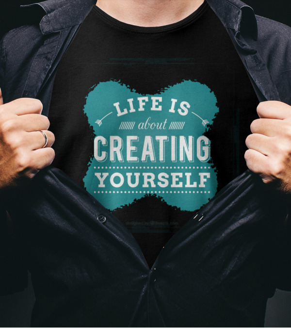 Life Is About Creating Yourself T-Shirt