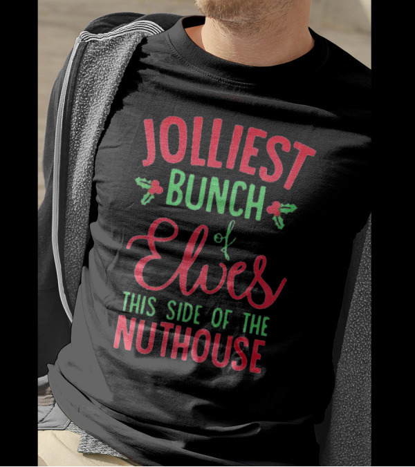 Jolliest Bunch Of Elves This Side Of The Nuthouse Christmas Humor T-Shirt