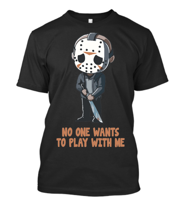 No One Wants To Play With Me Hockey Mask Character With Knife T-Shirt