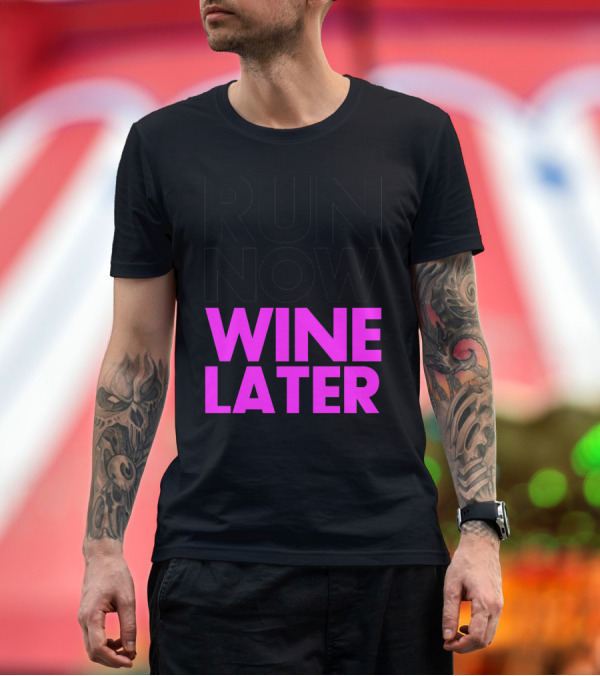 Premium T-Shirt: Run Now Wine Later Bold Motivational Exercise and Relaxation Phrase T-Shirt Run Now Wine Later Bold Motivational Exercise and Relaxation Phrase T-Shirt