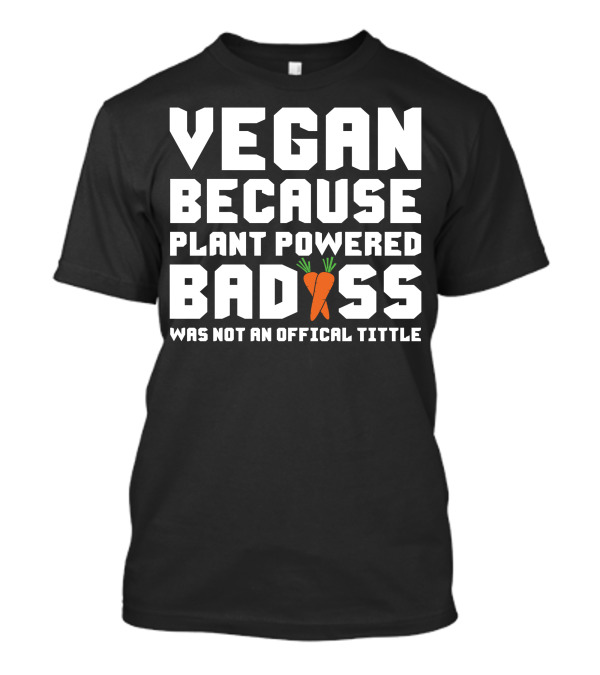 Vegan Because Plant Powered Badass Carrot Icon Was Not An Official Title T-Shirt
