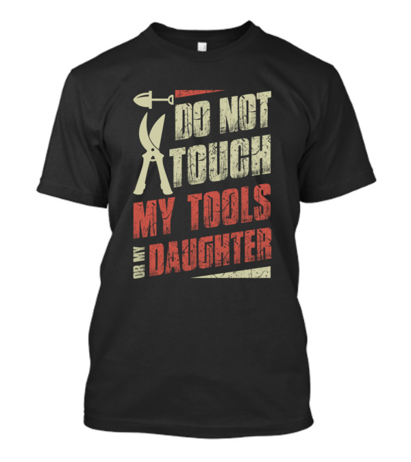 Do Not Touch My Tools Or My Daughter Farmer Warning T-Shirt