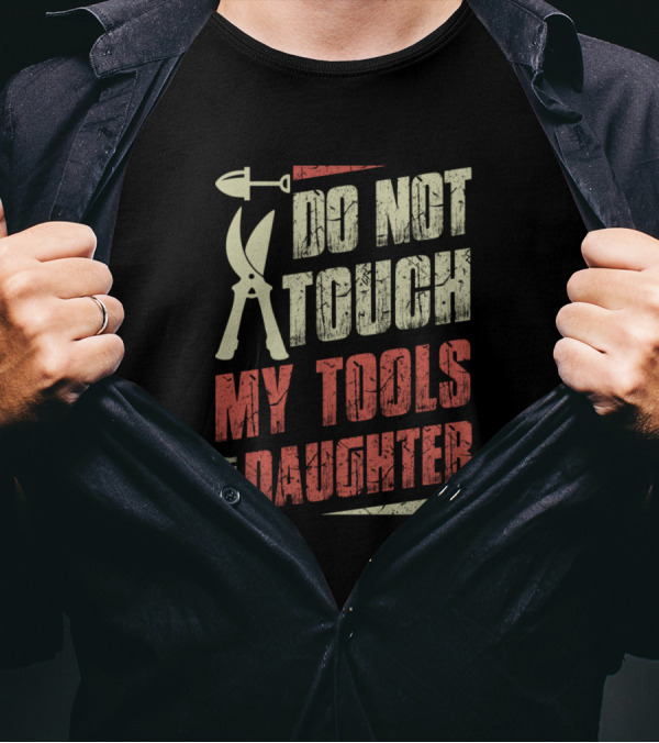 Do Not Touch My Tools Or My Daughter Farmer Warning T-Shirt
