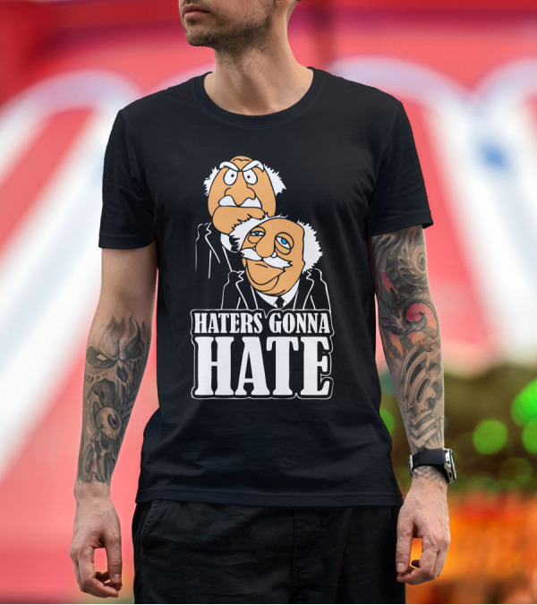 Premium T-Shirt: Haters Gonna Hate Statler and Waldorf T-Shirt Haters Gonna Hate Statler and Waldorf T-Shirt