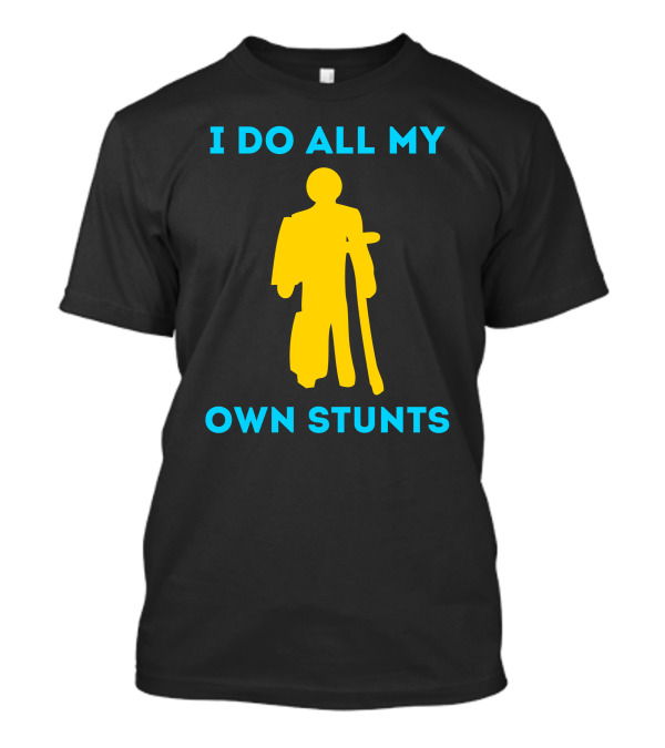 I Do All My Own Stunts Yellow Figure With Crutches T-Shirt