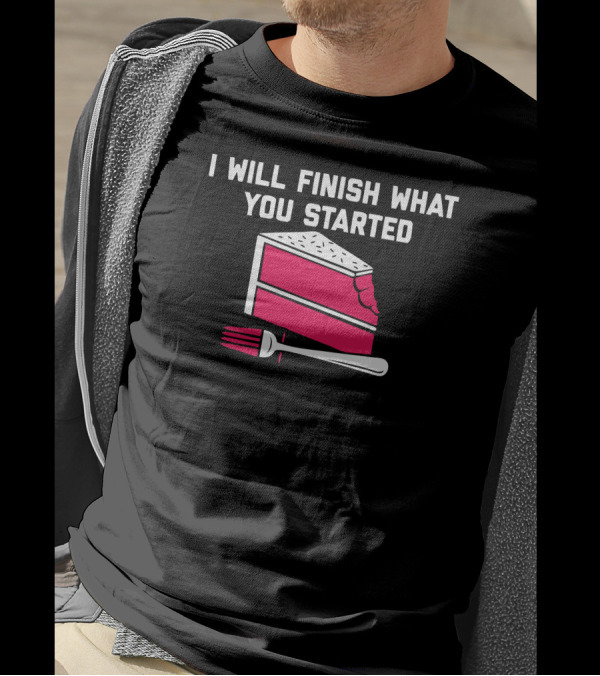 I Will Finish What You Started Cake Slice With Fork T-Shirt