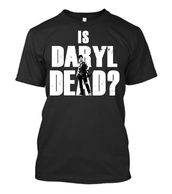 Is Daryl Dead Walking Dead Character Question T-Shirt