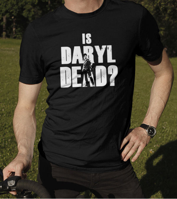 Is Daryl Dead Walking Dead Character Question T-Shirt