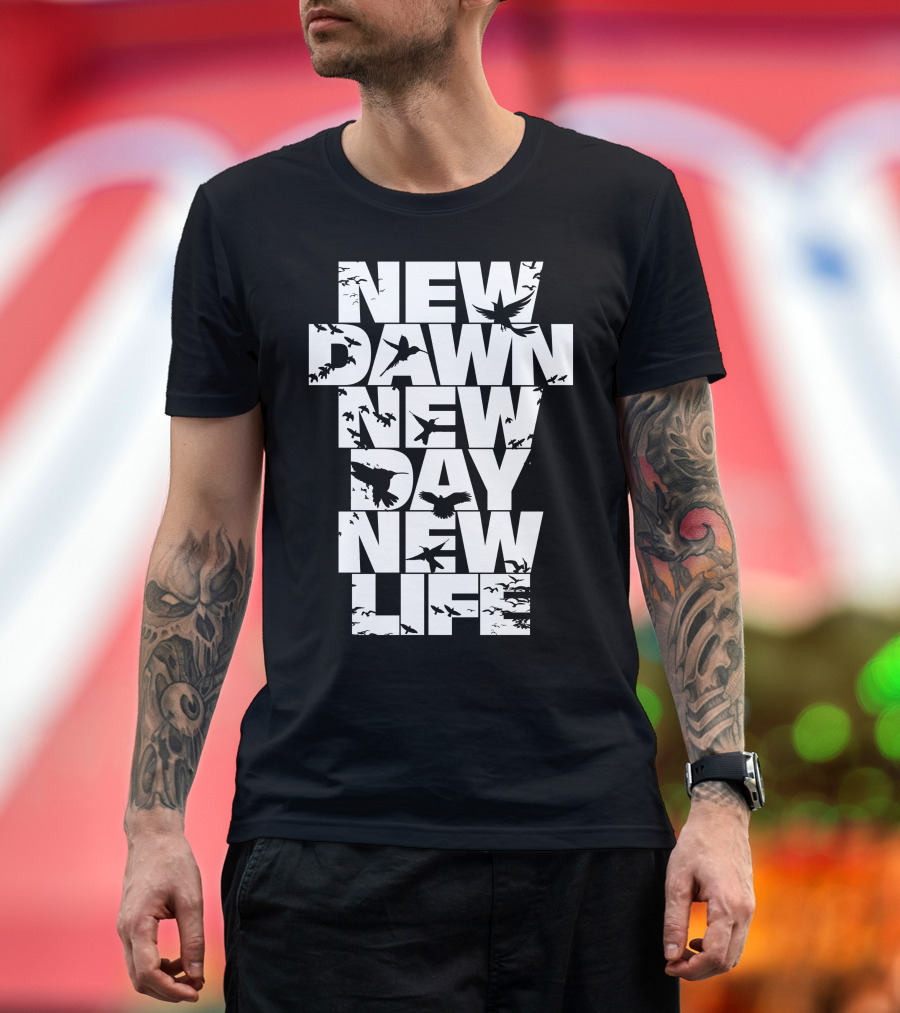 NEW DAWN NEW DAY NEW LIFE T-Shirt