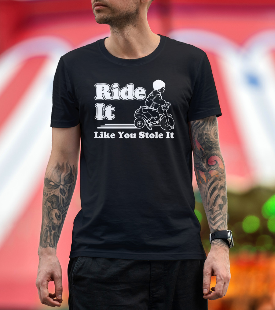 Ride It Like You Stole It Tricycle Rider T-Shirt
