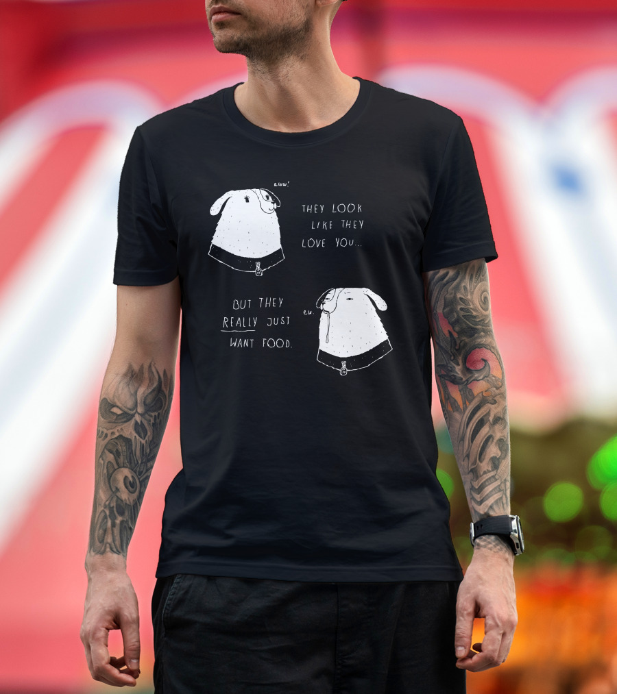 They Look Like They Love You But They Really Just Want Food T-Shirt