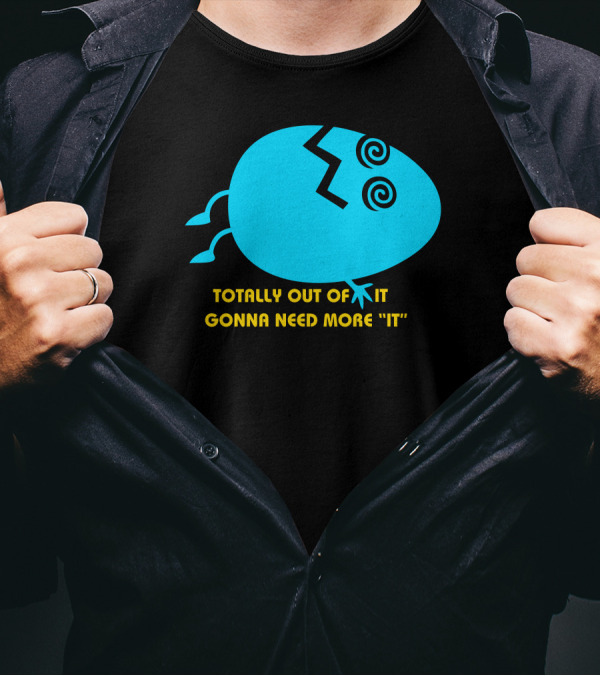 TOTALLY OUT OF IT GONNA NEED MORE IT EGG STYLIZED T-Shirt