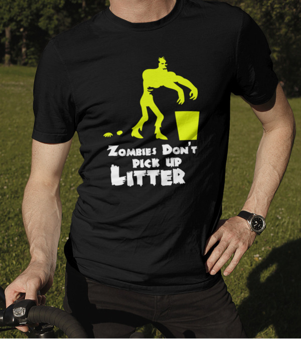 Zombies Don't Pick Up Litter Neon Green Monster Humorous Environmental Message T-Shirt