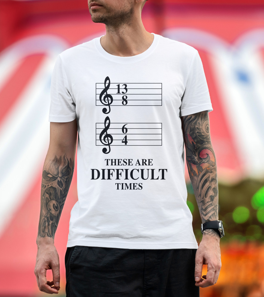 Difficult Times 13/8 6/4 Musical Time Signature Humor T-Shirt