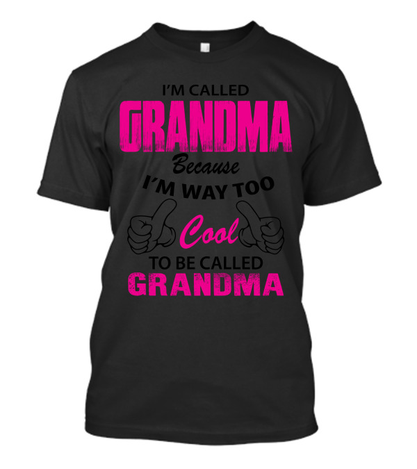 I'm Called Grandma Because I'm Way Too Cool To Be Called Grandma T-Shirt
