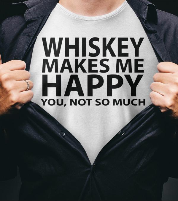 Whiskey Makes Me Happy You Not So Much T-Shirt