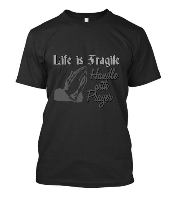 Life Is Fragile Handle With Prayer Praying Hands T-Shirt