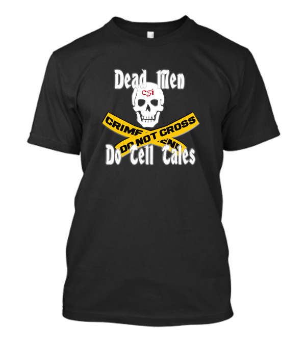 Dead Men Do Tell Tales CSI Crime Scene Do Not Cross T-Shirt