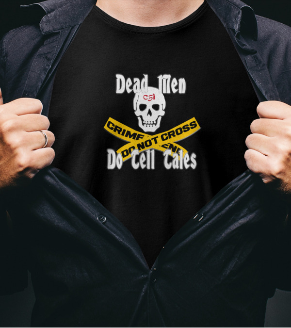 Dead Men Do Tell Tales CSI Crime Scene Do Not Cross T-Shirt