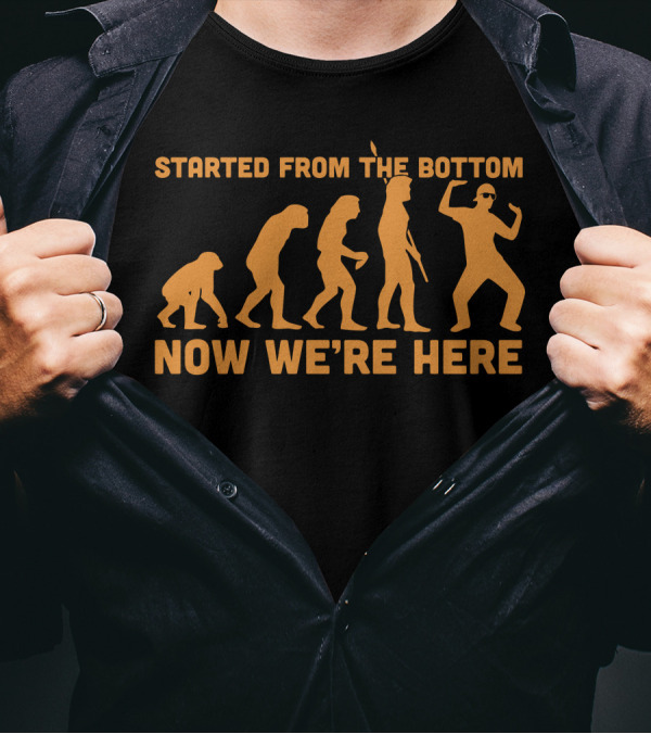 Started From The Bottom Now We're Here Evolution T-Shirt