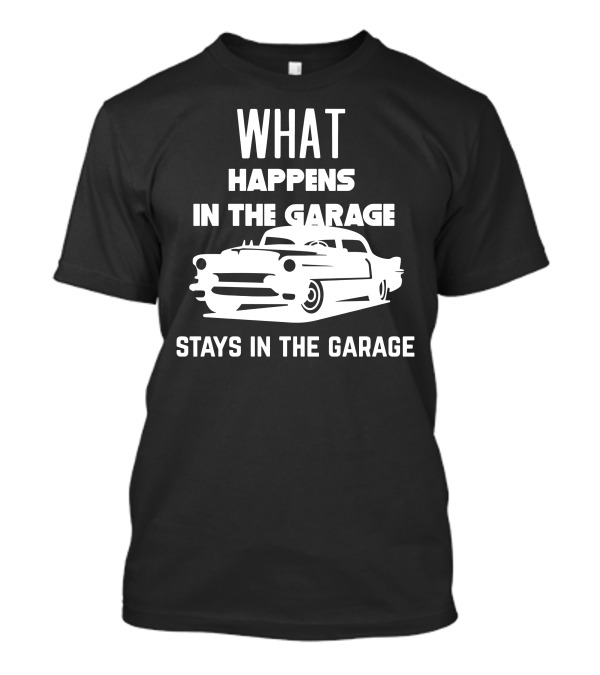 What Happens In The Garage Stays In The Garage Classic Car Mechanic T-Shirt