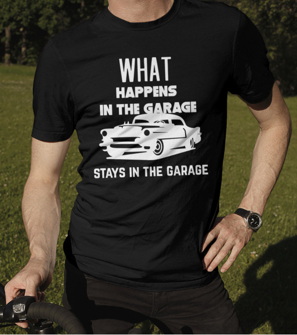 What Happens In The Garage Stays In The Garage Classic Car Mechanic T-Shirt