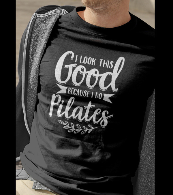 I Look This Good Because I Do Pilates T-Shirt