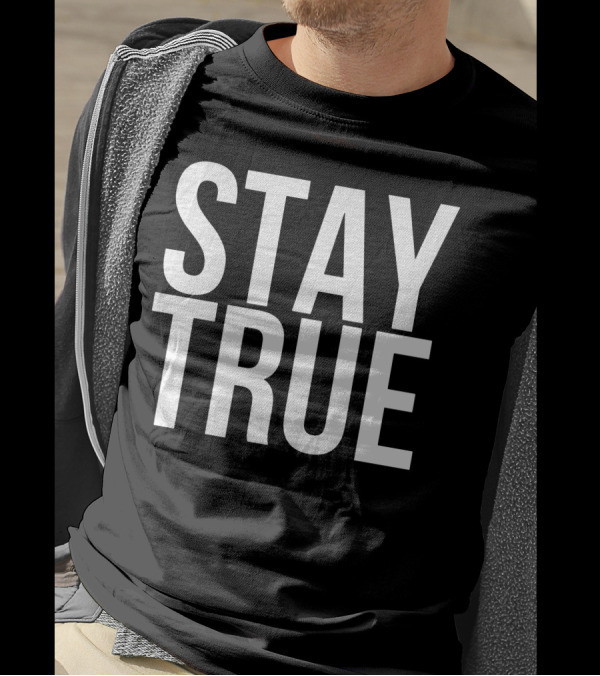 Stay True Cool Meaningful Life T-Shirt