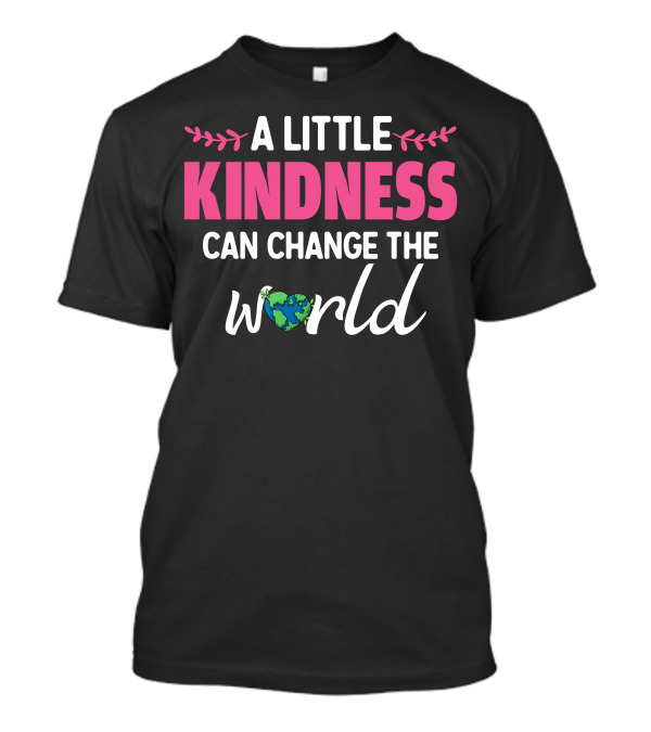 A Little Kindness Can Change The World Earth T-Shirt