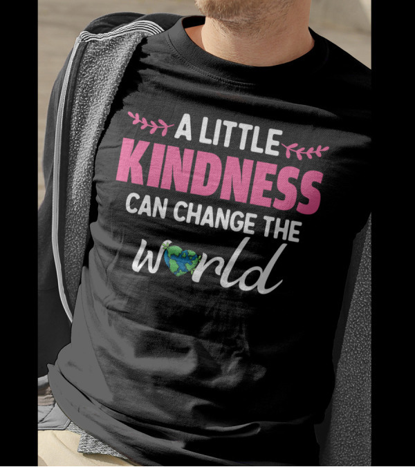 A Little Kindness Can Change The World Earth T-Shirt