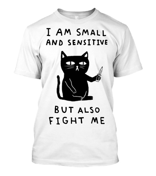 I Am Small And Sensitive But Also Fight Me Cat With Knife T-Shirt