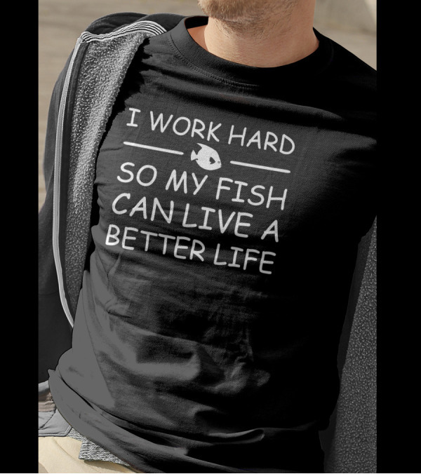 I Work Hard So My Fish Can Live A Better Life With Fish Icon Textual T-Shirt