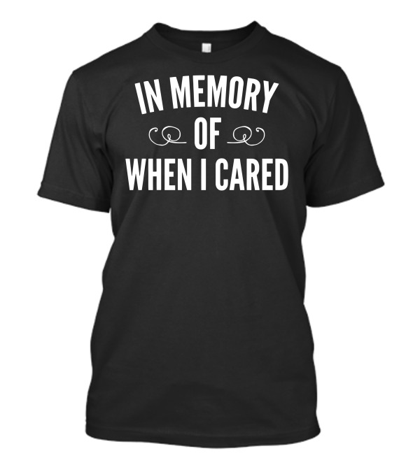 In Memory Of When I Cared Funny Quote Minimalist T-Shirt